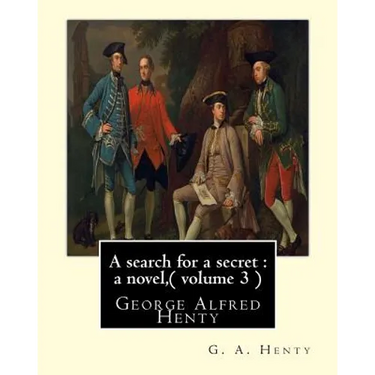 A search for a secret: a novel, By G. A. Henty ( volume 3 ) Original Classics: George Alfred Henty