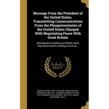 Message From the President of the United States, Transmitting Communications From the Plenipotentiaries of the United States Charged With Negotiating