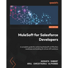 MuleSoft for Salesforce Developers - Second Edition: A complete guide for achieving Mulesoft certification readiness and building AI-driven API soluti