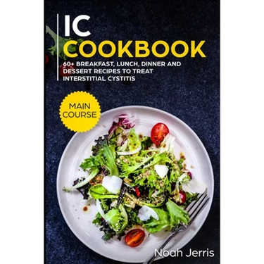 IC Cookbook: MAIN COURSE - 60+ Breakfast, Lunch, Dinner and Dessert Recipes to treat Interstitial Cystitis