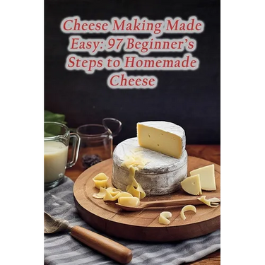 Cheese Making Made Easy: 97 Beginner's Steps to Homemade Cheese