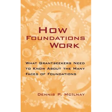 How Foundations Work: What Grantseekers Need to Know about the Many Faces of Foundations