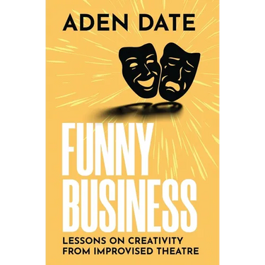 Funny Business: Lessons on Creativity from Improvised Theatre