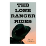 The Lone Ranger Rides: Western Novel (Original Inspiration Behind the Disney Movie)