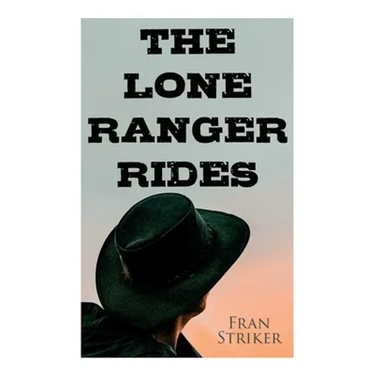 The Lone Ranger Rides: Western Novel (Original Inspiration Behind the Disney Movie)