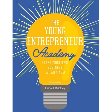 The Young Entrepreneur Academy: Start Your Own Business at Any Age!