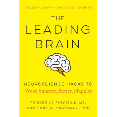 The Leading Brain: Neuroscience Hacks to Work Smarter, Better, Happier