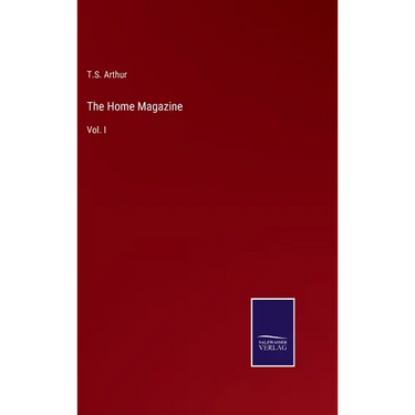 The Home Magazine: Vol. I