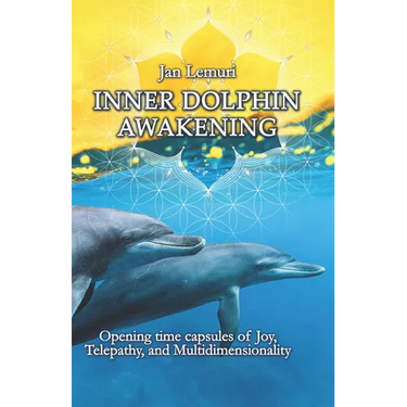 Inner Dolphin Awakening: Opening Time Capsules of Joy, Telepathy and Multidimensionality