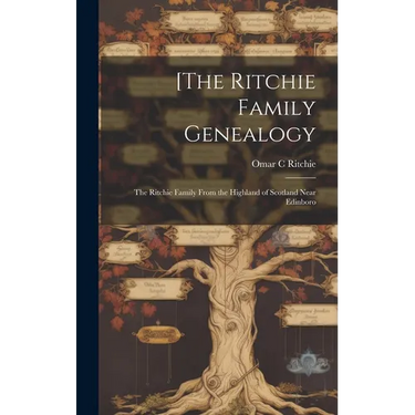 [The Ritchie Family Genealogy: the Ritchie Family From the Highland of Scotland Near Edinboro