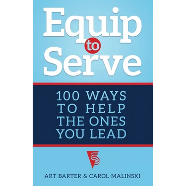 Equip to Serve: 100 Ways to Help the Ones You Lead