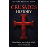 Crusades History: Blood, Faith, and the Epic Clash for the Holy Land
