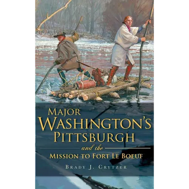 Major Washington's Pittsburgh and the Mission to Fort Le Boeuf