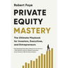 Private Equity Mastery: The Ultimate Playbook for Investors, Executives, and Entrepreneurs