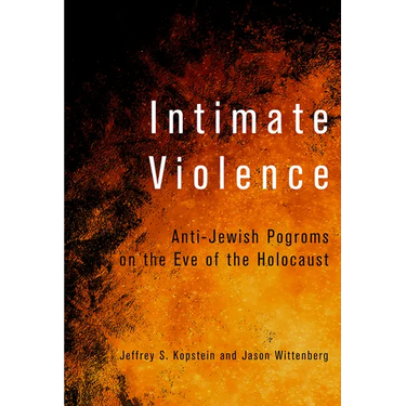 Intimate Violence: Anti-Jewish Pogroms on the Eve of the Holocaust