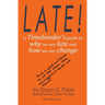 Late!: A Timebender's Guide to Why We Are Late and How We Can Change