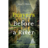 Prayers Before a River: A Beginner's Guide to Prayer