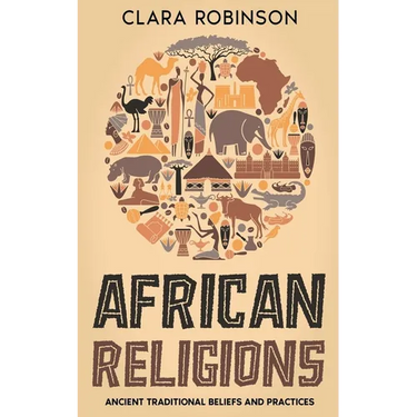 African Religions: Ancient Traditional Beliefs and Practices