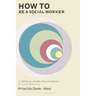 How to Be a Social Worker: A Critical Guide for Students