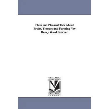Plain and Pleasant Talk About Fruits, Flowers and Farming / by Henry Ward Beecher.