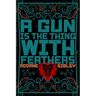 A Gun Is The Thing With Feathers