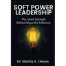 Soft Power Leadership: The Quiet Strength Behind Impactful Influence