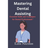 Mastering dental assisting: Essential Skills and Techniques for Dental Professionals"