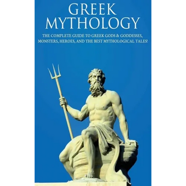 Greek Mythology: The Complete Guide to Greek Gods & Goddesses, Monsters, Heroes, and the Best Mythological Tales!