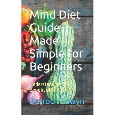Mind Diet Guide Made Simple for Beginners: Understanding the Benefit of Mind Diet
