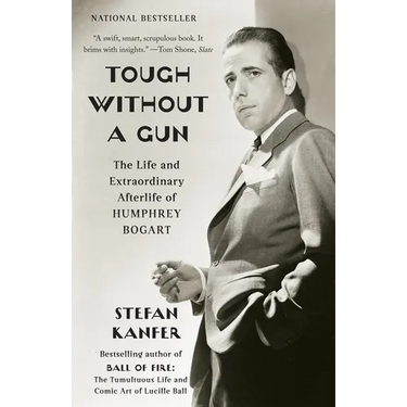 Tough Without a Gun: The Life and Extraordinary Afterlife of Humphrey Bogart