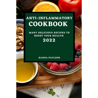 Anti-Inflammatory Cookbook 2022: Many Delicious Recipes to Boost Your Health