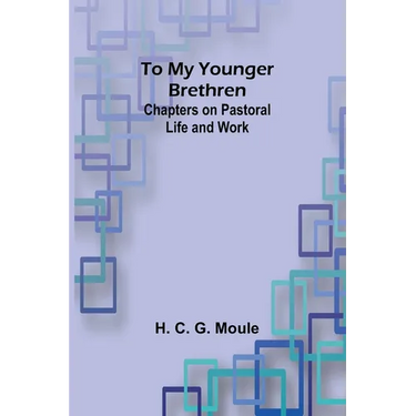 To My Younger Brethren: Chapters on Pastoral Life and Work