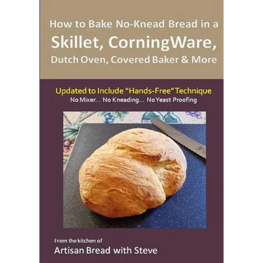 How to Bake No-Knead Bread in a Skillet, CorningWare, Dutch Oven, Covered Baker & More (Updated to Include "Hands-Free" Technique): From the kitchen o