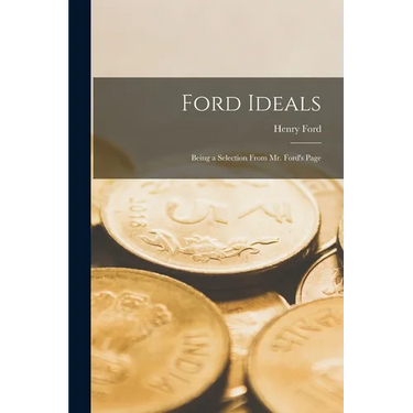Ford Ideals: Being a Selection From Mr. Ford's Page