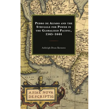 Pedro de Alfaro and the Struggle for Power in the Globalized Pacific, 1565-1644