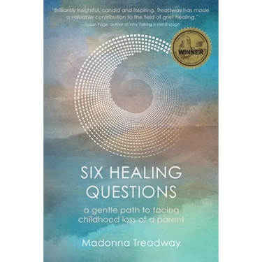 Six Healing Questions: A Gentle Path to Facing Childhood Loss of a Parent