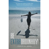 Be Extraordinary!: Devotions for Ordinary People Who Want to Live Extraordinary Lives