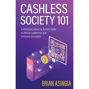 Cashless Society 101: A Practical (Values to Action) Guide to Ethical Leadership and Inclusive Innovation