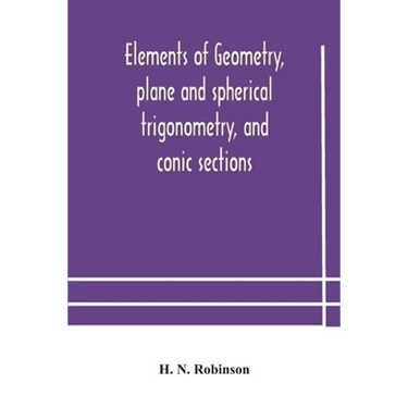 Elements Of Geometry, Plane And Spherical Trigonometry, And Conic Sections
