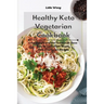 Healthy Keto Vegetarian Cookbook: Lose Weight and Feel Great with these Easy to Cook Plant-Based Keto Vegetarian Recipes