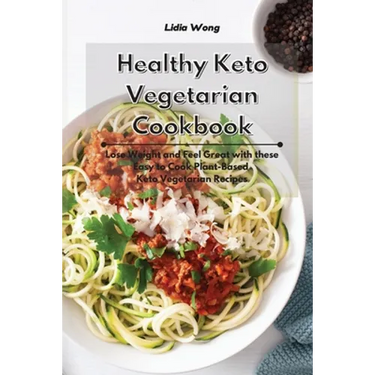 Healthy Keto Vegetarian Cookbook: Lose Weight and Feel Great with these Easy to Cook Plant-Based Keto Vegetarian Recipes