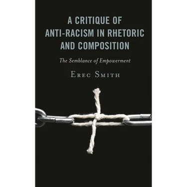 A Critique of Anti-Racism in Rhetoric and Composition: The Semblance of Empowerment