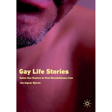 Gay Life Stories: Same-Sex Desires in Post-Revolutionary Iran