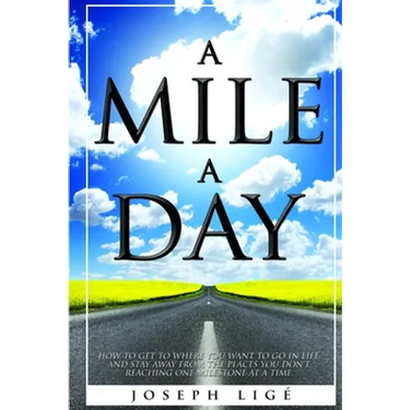 A Mile A Day: How to Get to Where You Want to Go In Life, and Stay Away from the Places You Don't. Reaching One Milestone At a Time.