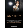 Anxiety: How to Overcome Worry, Fear, and Panic Attacks Using Cognitive Behavioral Therapy (Dare to End Depression With Anxiety Workbook)