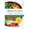 Filipino Recipes Made Meatless: A Philippine Vegetarian Cookbook - Savor Authentic Filipino Tastes with Innovative Vegetarian Recipes