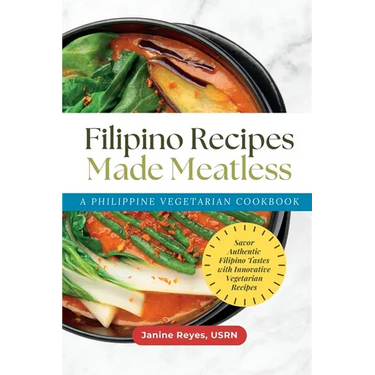 Filipino Recipes Made Meatless: A Philippine Vegetarian Cookbook - Savor Authentic Filipino Tastes with Innovative Vegetarian Recipes