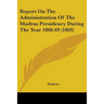 Report On The Administration Of The Madras Presidency During The Year 1868-69 (1869)
