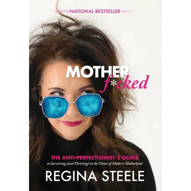 Motherf*cked: The Anti Perfectionist's Guide to Surviving (And Thriving) in the Chaos of Modern Motherhood