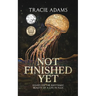 Not Finished Yet: Essays on the Rhythmic Beauty of a Life in Flux